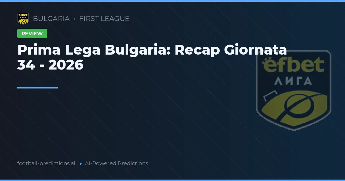 Prima Lega Bulgaria: Recap Giornata 34 - 2026