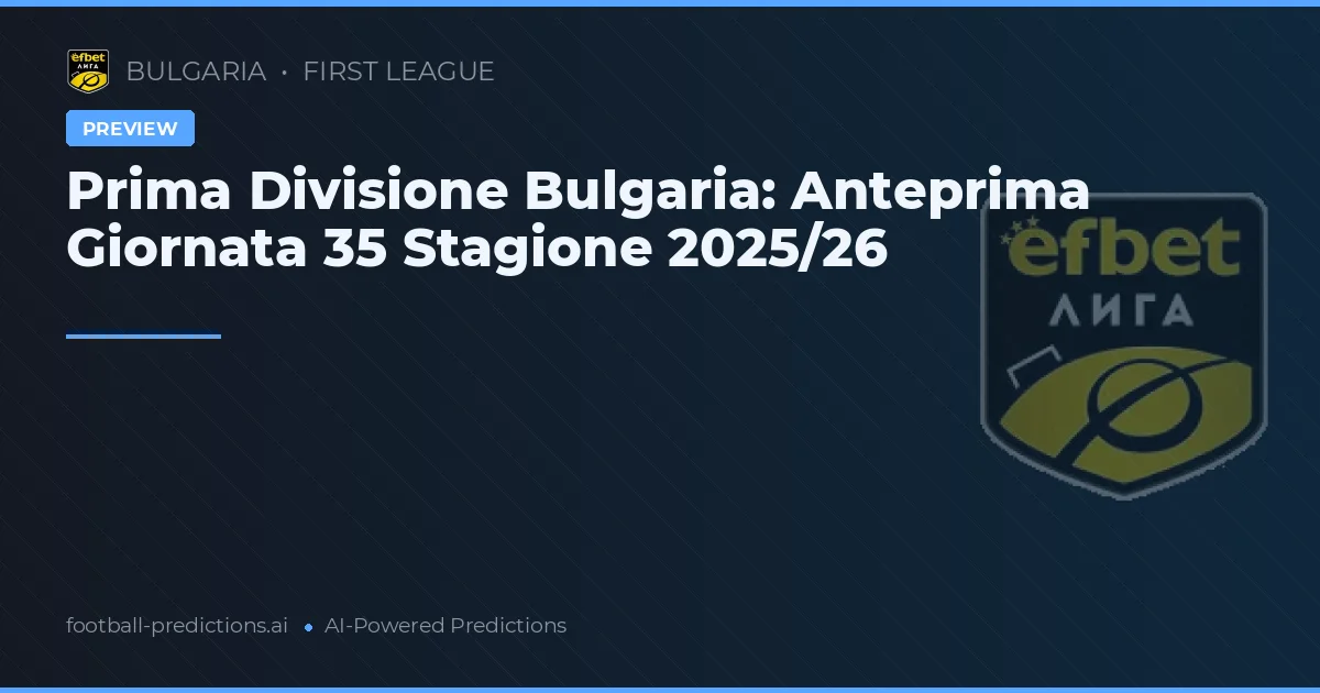 Prima Divisione Bulgaria: Anteprima Giornata 35 Stagione 2025/26