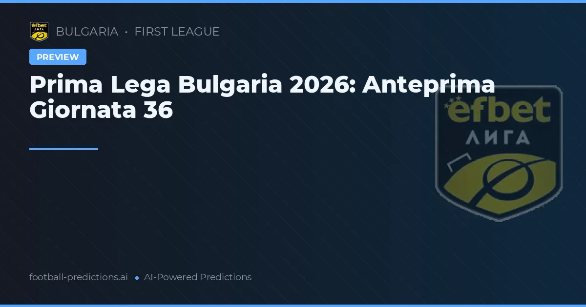 Prima Lega Bulgaria 2026: Anteprima Giornata 36