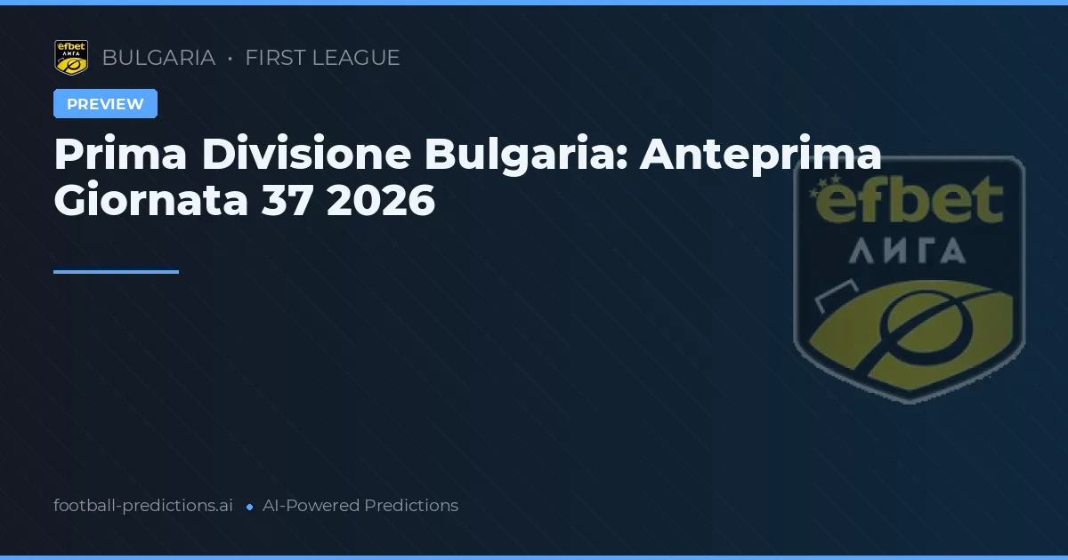 Prima Divisione Bulgaria: Anteprima Giornata 37 2026