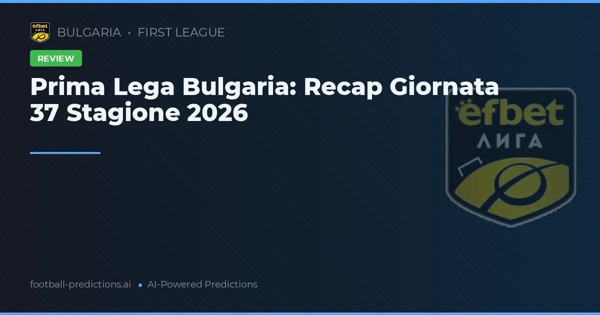 Prima Lega Bulgaria: Recap Giornata 37 Stagione 2026