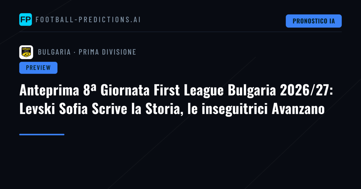 Anteprima 8ª Giornata First League Bulgaria 2026/27: Levski Sofia Scrive la Storia, le inseguitrici Avanzano
