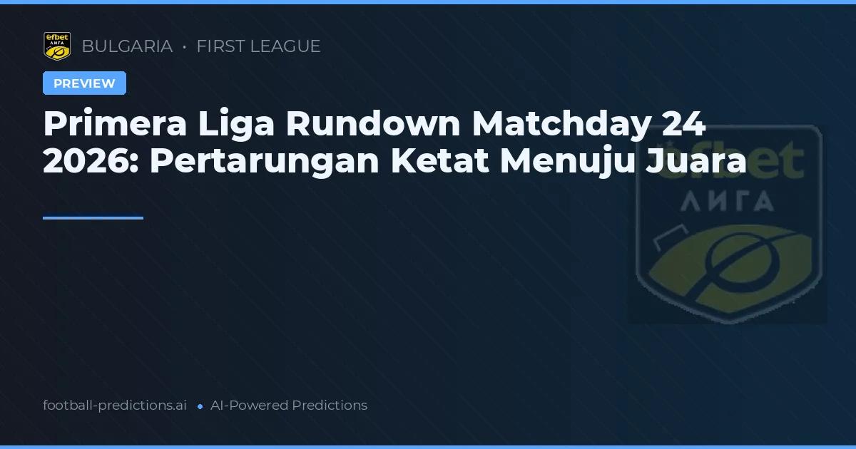 Primera Liga Rundown Matchday 24 2026: Pertarungan Ketat Menuju Juara