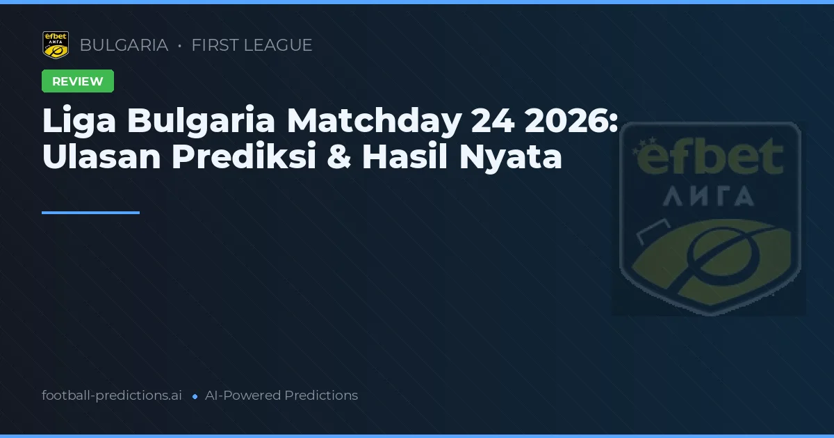 Liga Bulgaria Matchday 24 2026: Ulasan Prediksi & Hasil Nyata