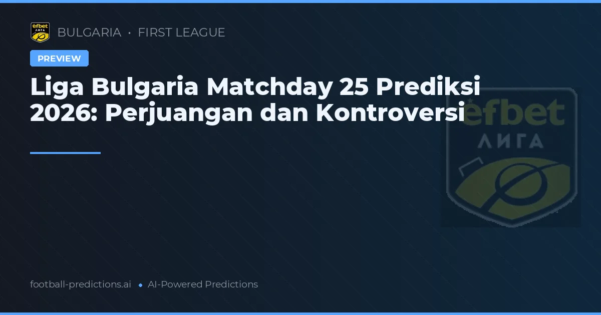 Liga Bulgaria Matchday 25 Prediksi 2026: Perjuangan dan Kontroversi