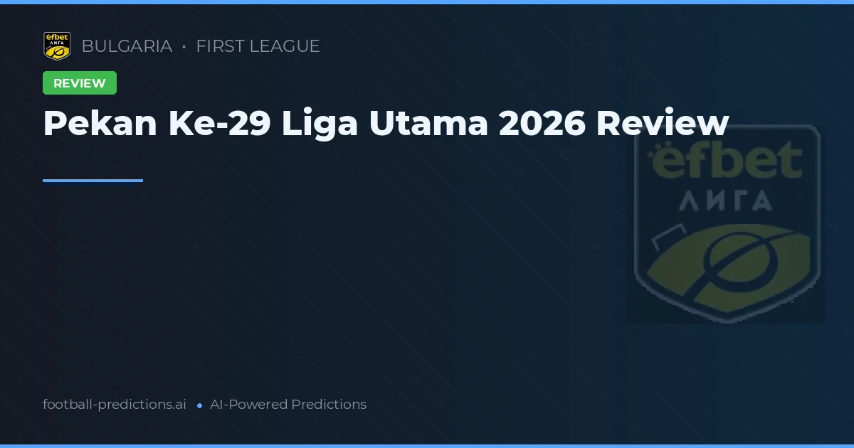 Pekan Ke-29 Liga Utama 2026 Review
