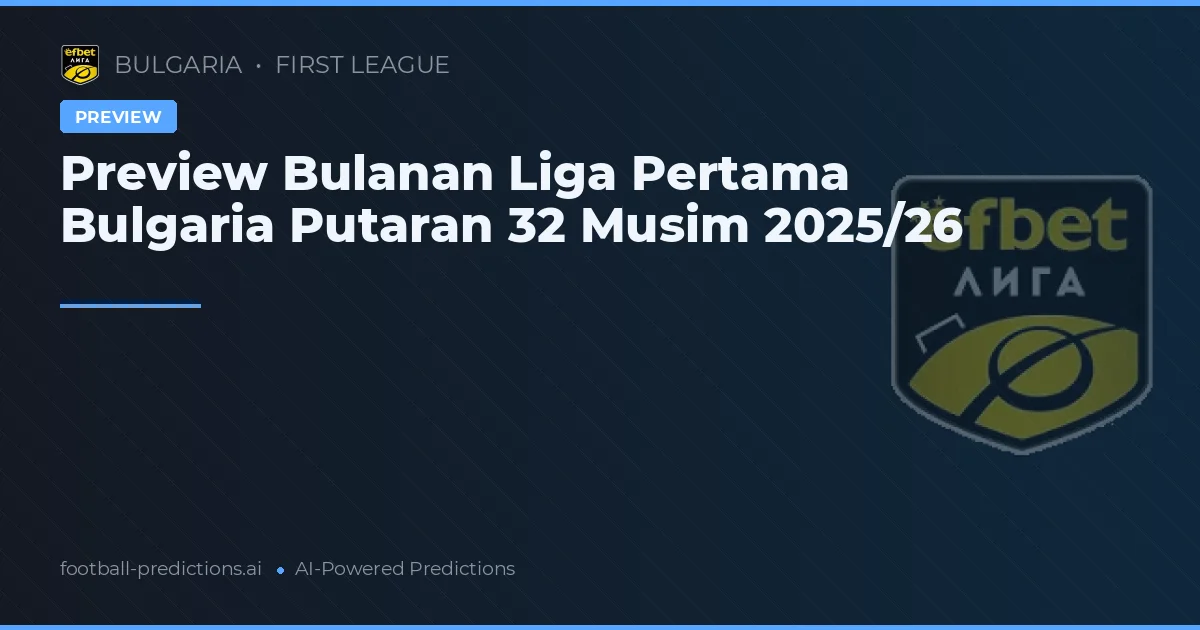 Preview Bulanan Liga Pertama Bulgaria Putaran 32 Musim 2025/26