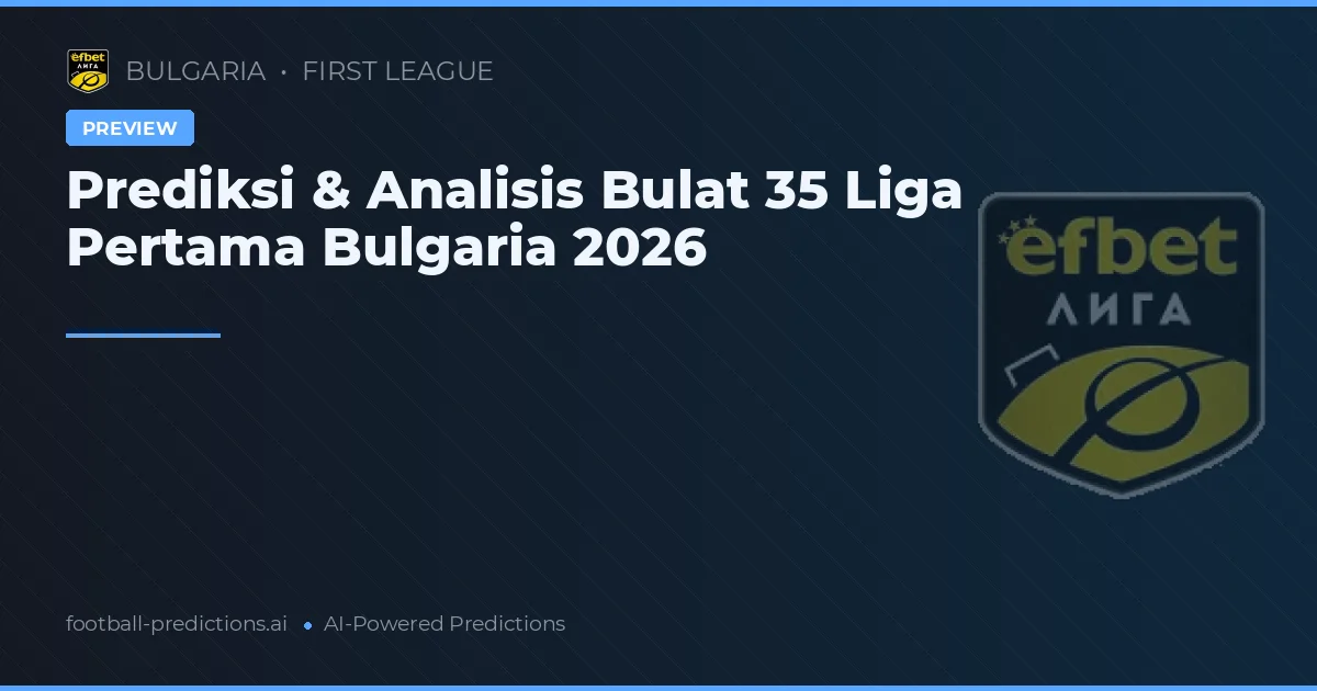 Prediksi & Analisis Bulat 35 Liga Pertama Bulgaria 2026