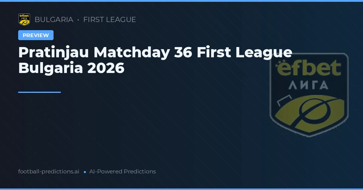 Pratinjau Matchday 36 First League Bulgaria 2026