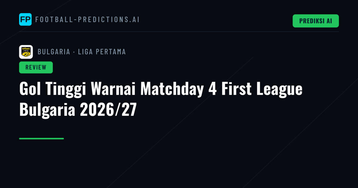 Gol Tinggi Warnai Matchday 4 First League Bulgaria 2026/27