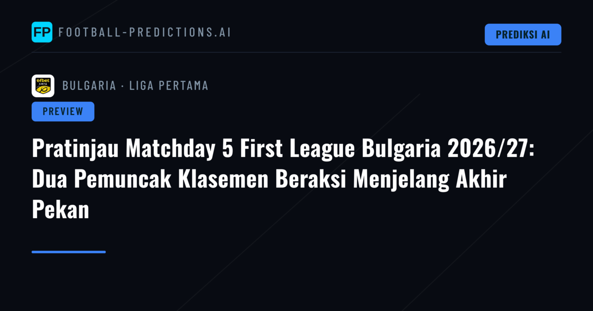 Pratinjau Matchday 5 First League Bulgaria 2026/27: Dua Pemuncak Klasemen Beraksi Menjelang Akhir Pekan