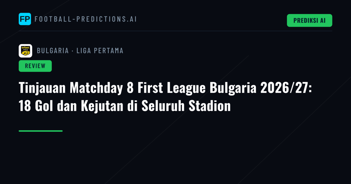 Tinjauan Matchday 8 First League Bulgaria 2026/27: 18 Gol dan Kejutan di Seluruh Stadion