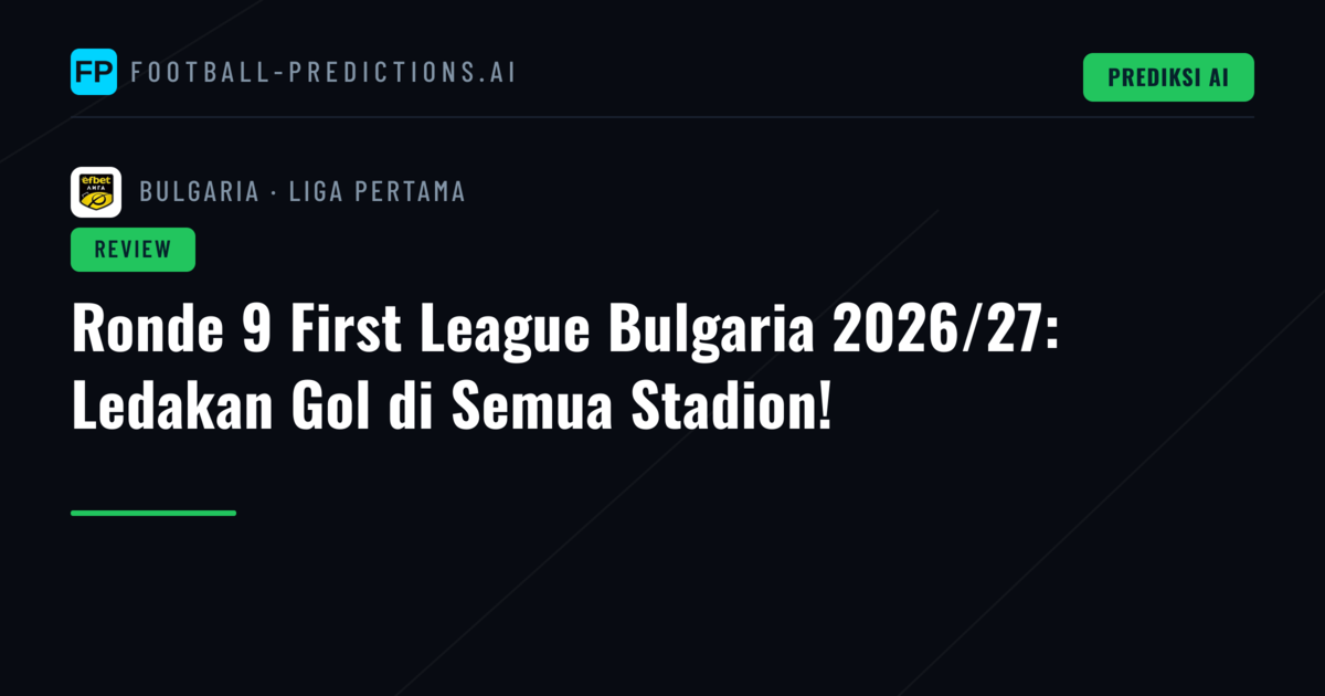 Ronde 9 First League Bulgaria 2026/27: Ledakan Gol di Semua Stadion!