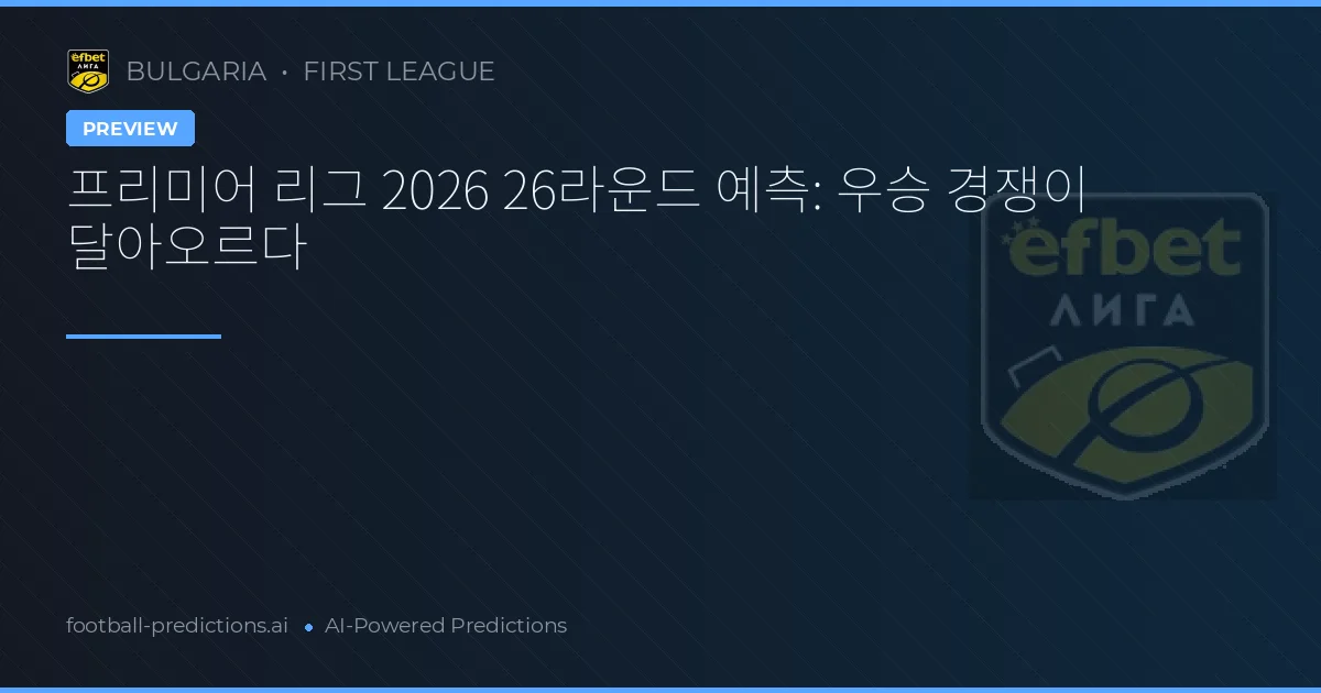 프리미어 리그 2026 26라운드 예측: 우승 경쟁이 달아오르다