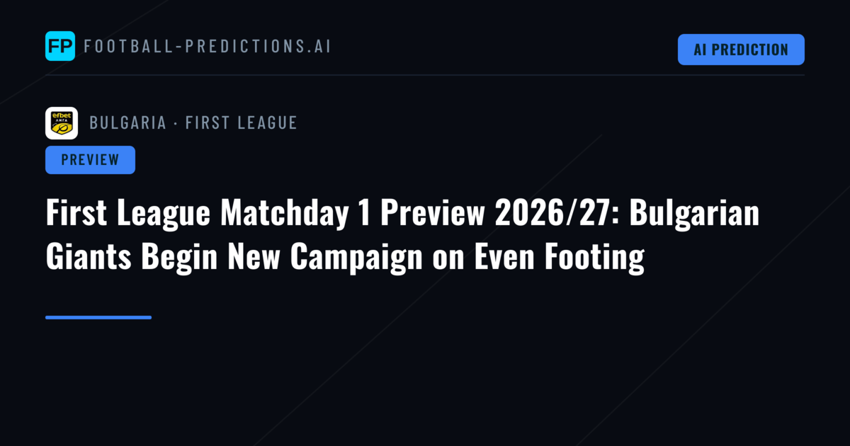 First League Matchday 1 Preview 2026/27: Bulgarian Giants Begin New Campaign on Even Footing