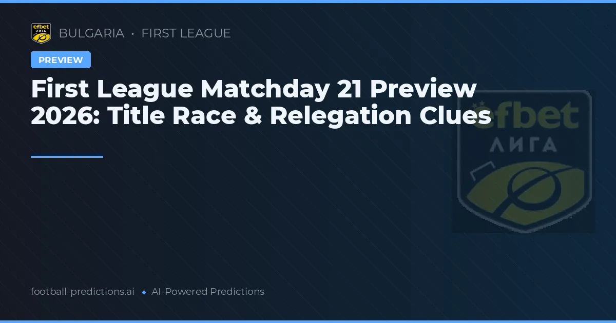 First League Matchday 21 Preview 2026: Title Race & Relegation Clues
