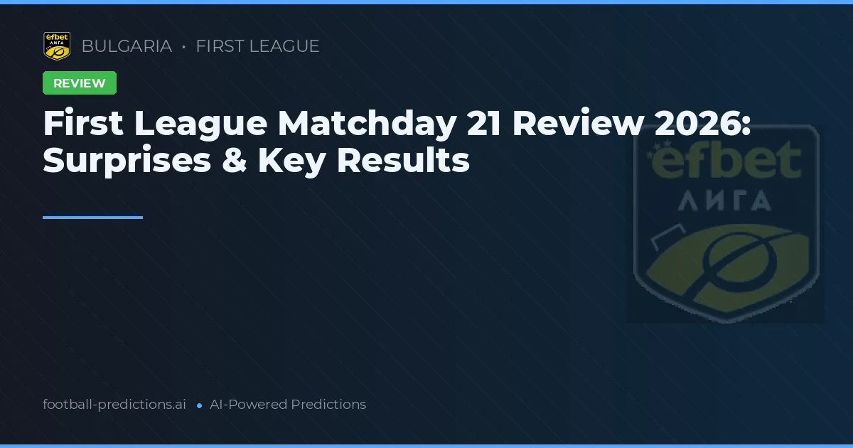 First League Matchday 21 Review 2026: Surprises & Key Results
