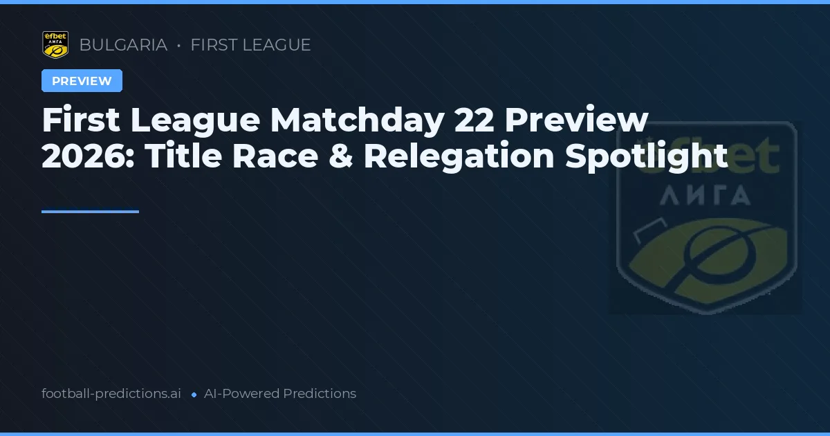 First League Matchday 22 Preview 2026: Title Race & Relegation Spotlight
