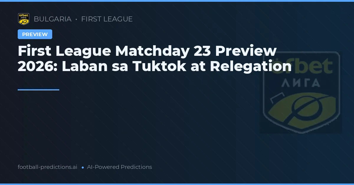 First League Matchday 23 Preview 2026: Laban sa Tuktok at Relegation