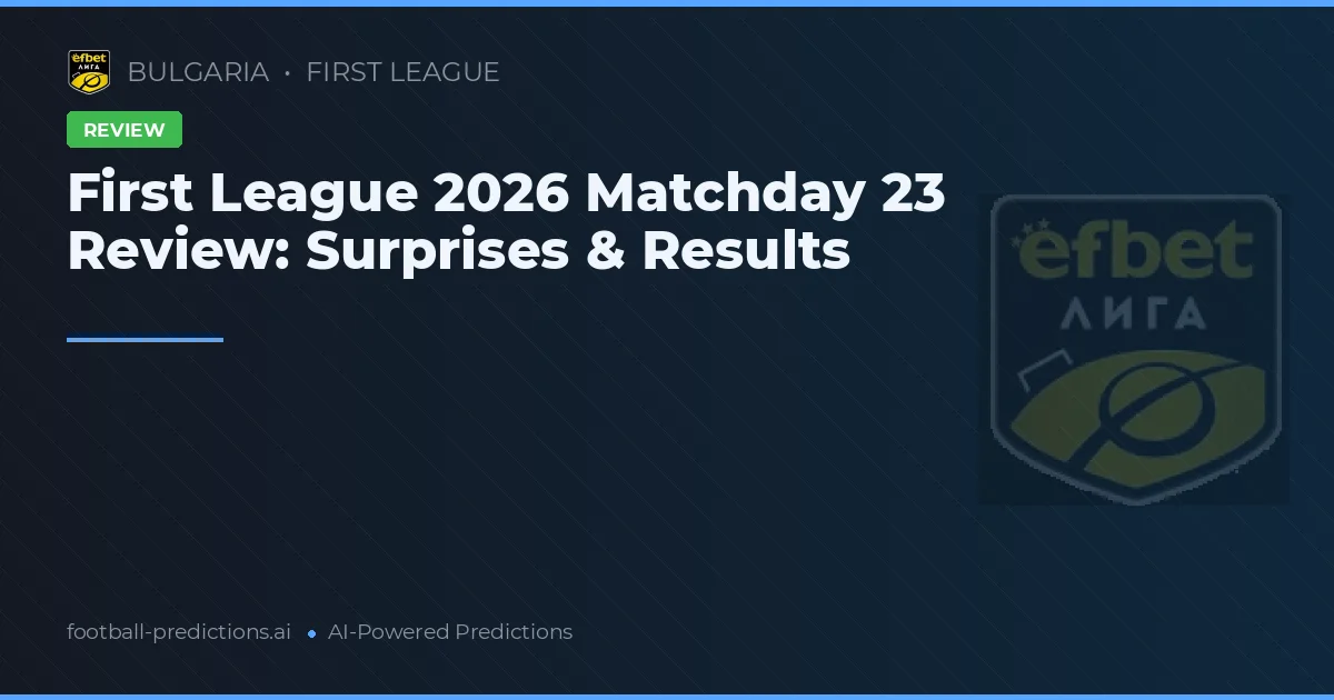 First League 2026 Matchday 23 Review: Surprises & Results
