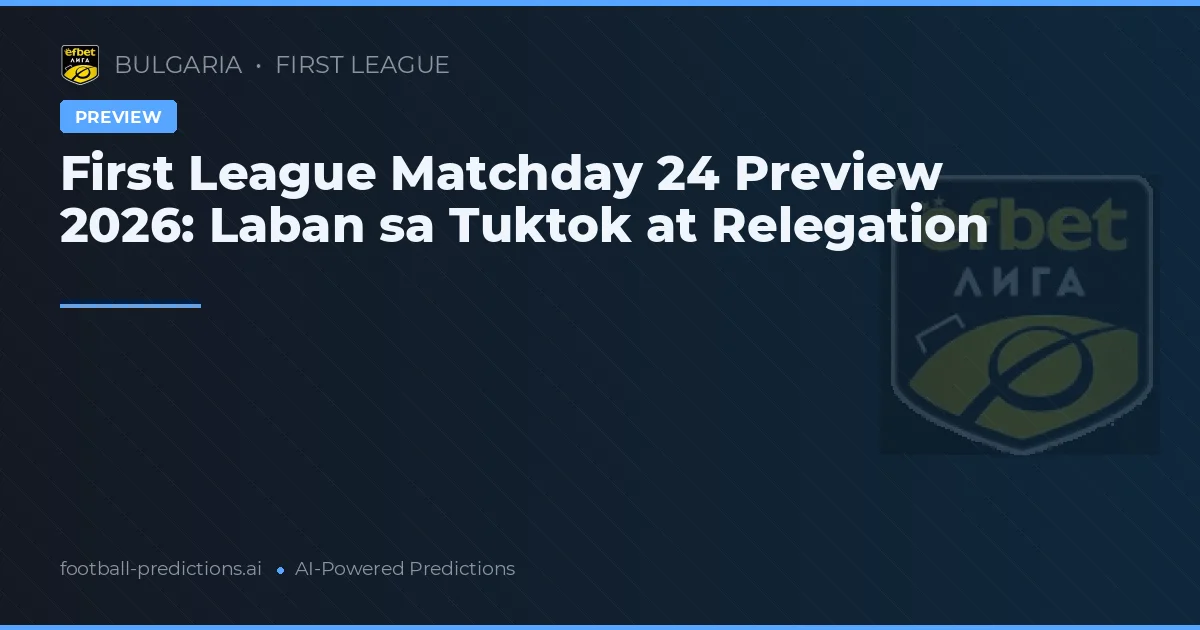 First League Matchday 24 Preview 2026: Laban sa Tuktok at Relegation