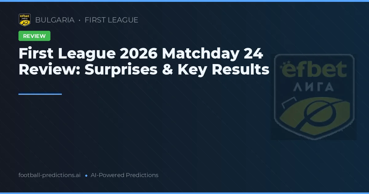 First League 2026 Matchday 24 Review: Surprises & Key Results