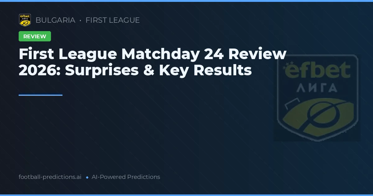First League Matchday 24 Review 2026: Surprises & Key Results