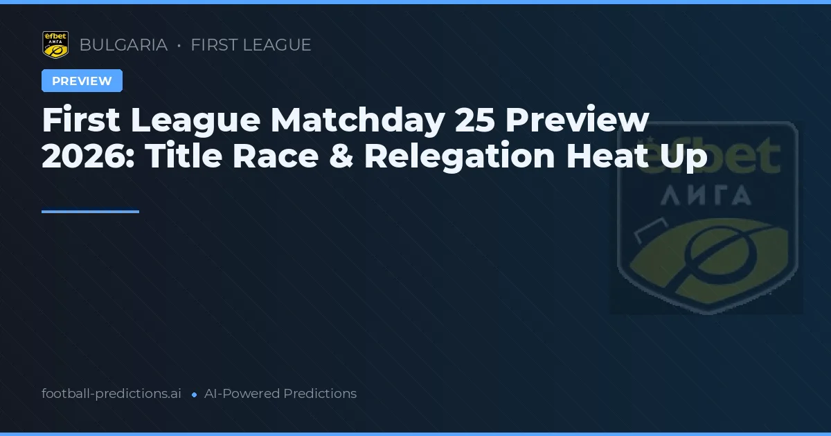 First League Matchday 25 Preview 2026: Title Race & Relegation Heat Up