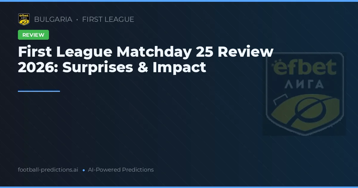 First League Matchday 25 Review 2026: Surprises & Impact