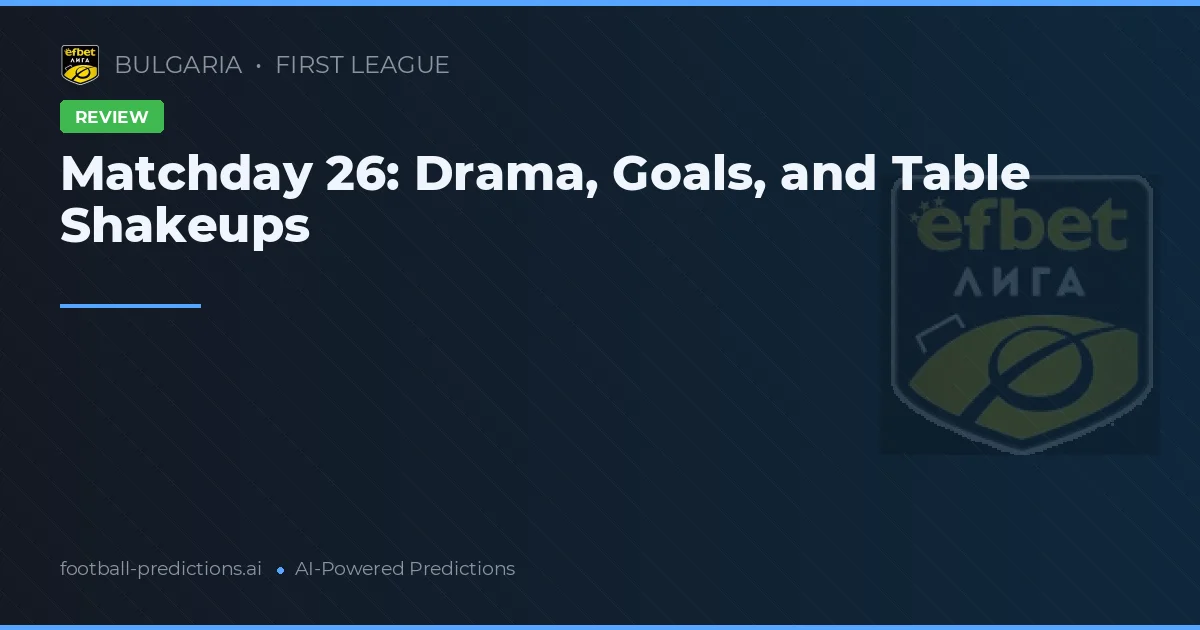 Matchday 26: Drama, Goals, and Table Shakeups