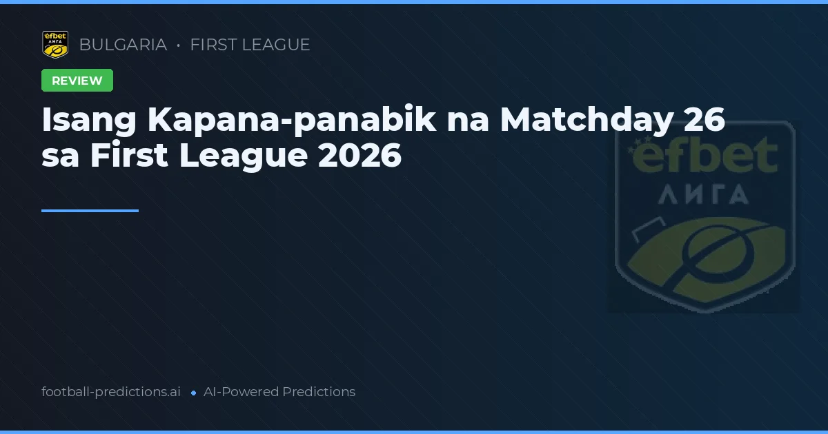 Isang Kapana-panabik na Matchday 26 sa First League 2026