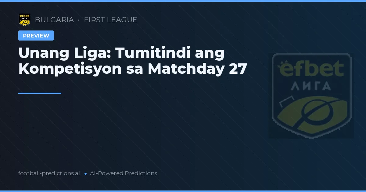 Unang Liga: Tumitindi ang Kompetisyon sa Matchday 27
