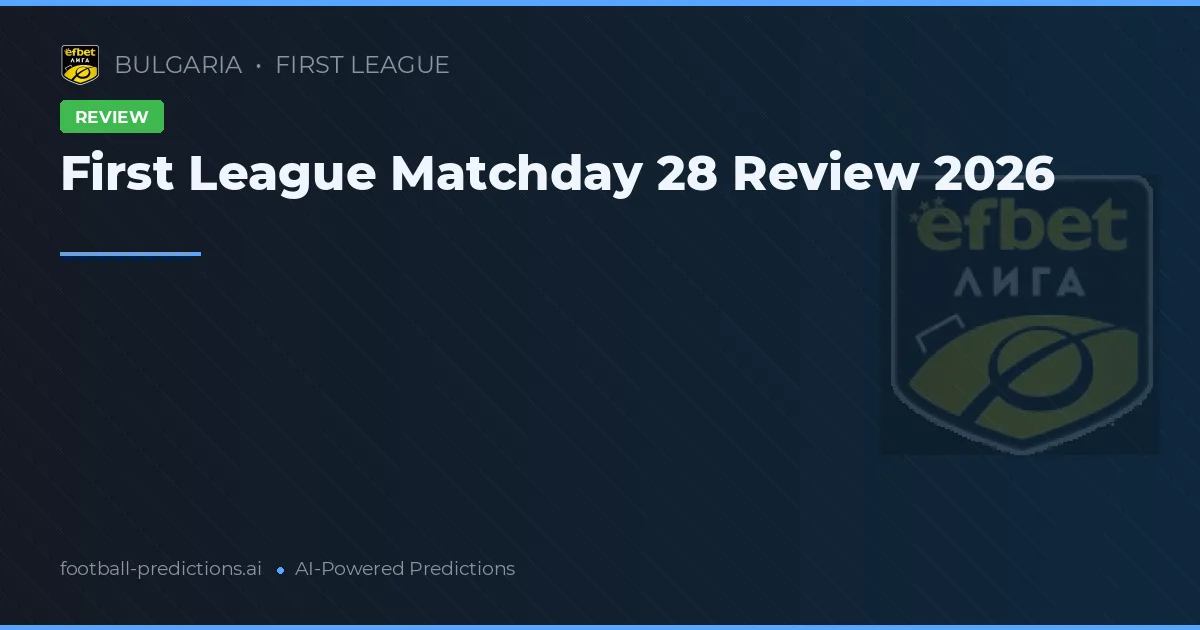 First League Matchday 28 Review 2026