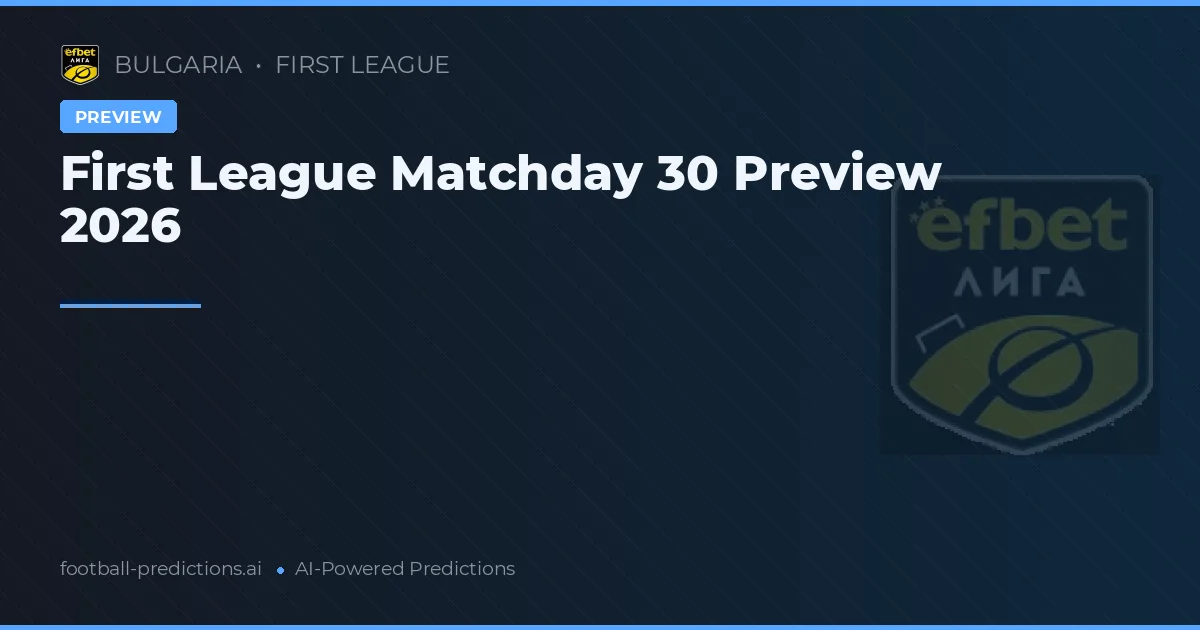 First League Matchday 30 Preview 2026