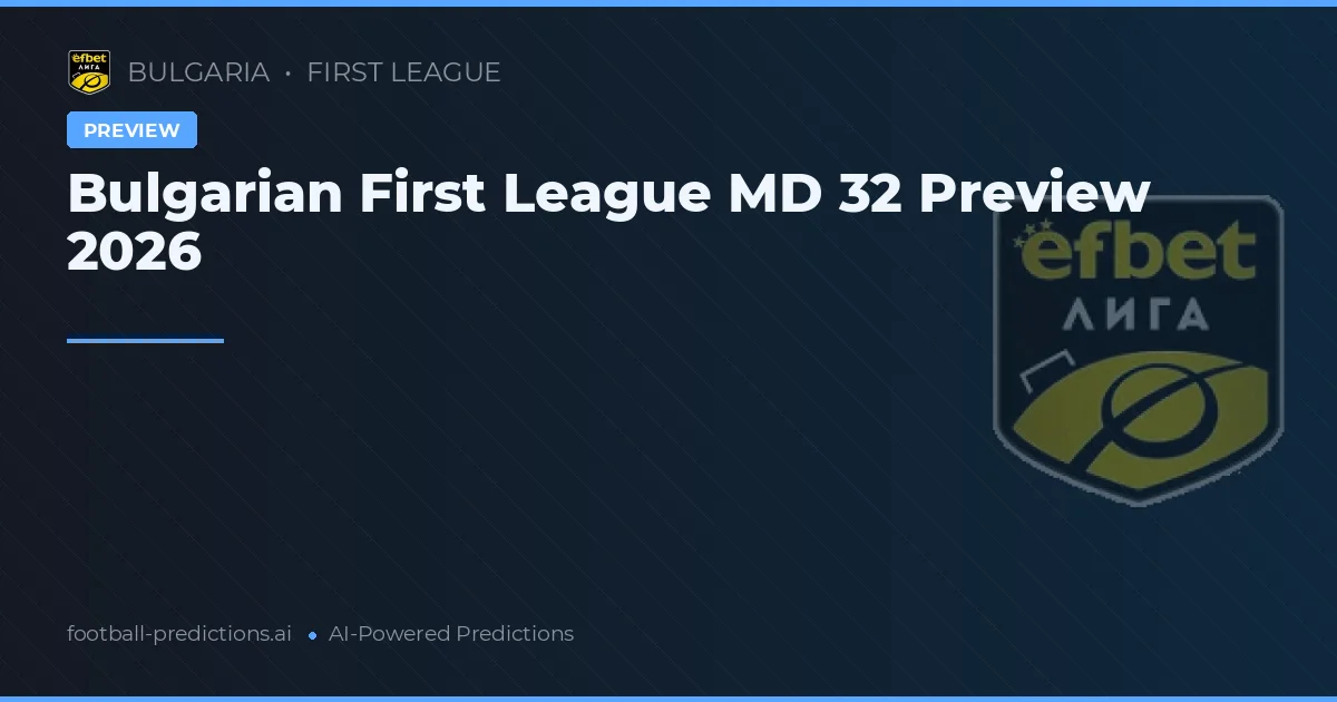 Bulgarian First League MD 32 Preview 2026