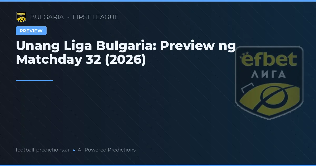 Unang Liga Bulgaria: Preview ng Matchday 32 (2026)