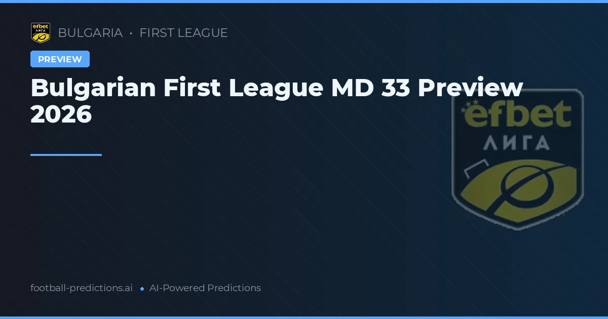 Bulgarian First League MD 33 Preview 2026