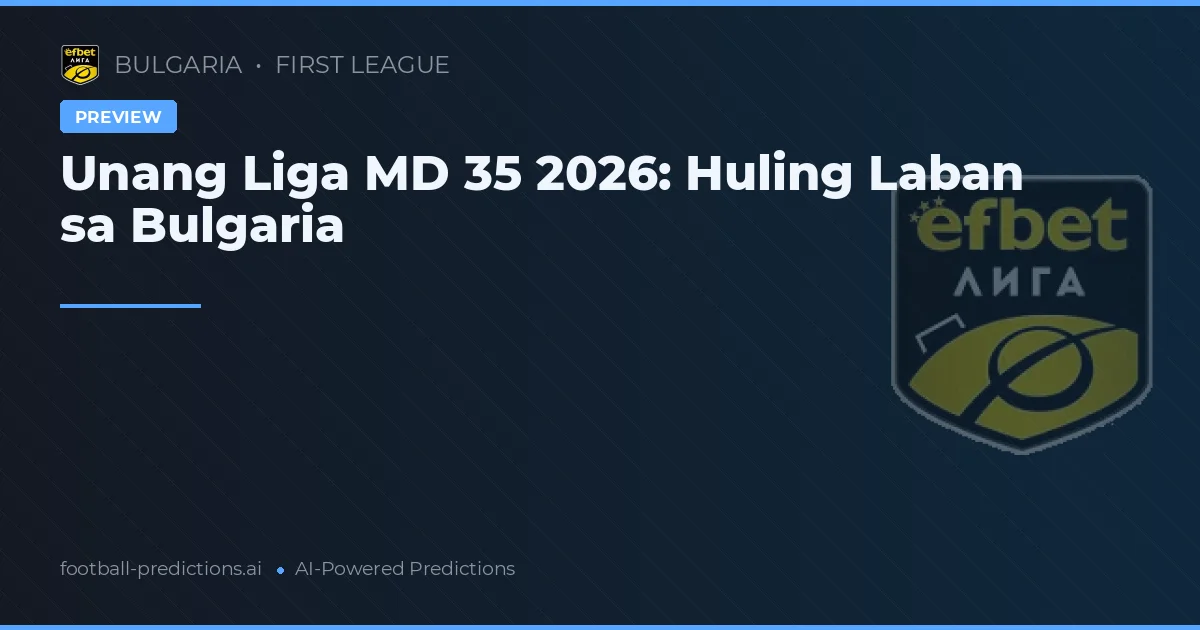 Unang Liga MD 35 2026: Huling Laban sa Bulgaria