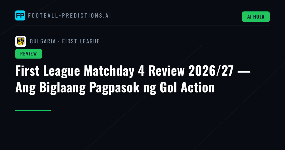 First League Matchday 4 Review 2026/27 — Ang Biglaang Pagpasok ng Gol Action