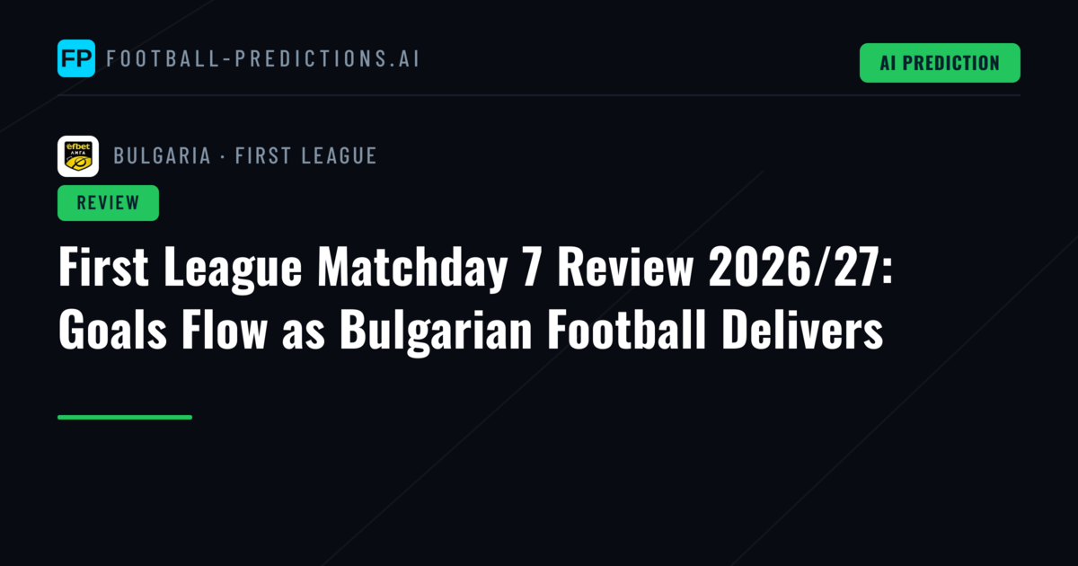First League Matchday 7 Review 2026/27: Goals Flow as Bulgarian Football Delivers