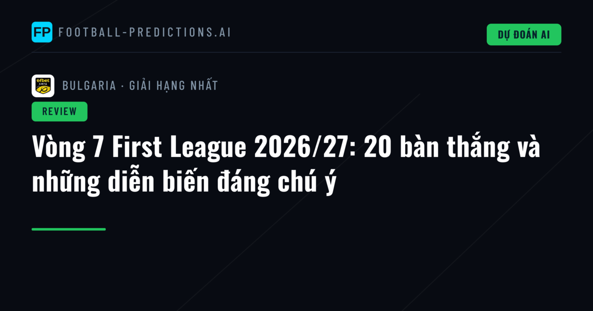 Vòng 7 First League 2026/27: 20 bàn thắng và những diễn biến đáng chú ý