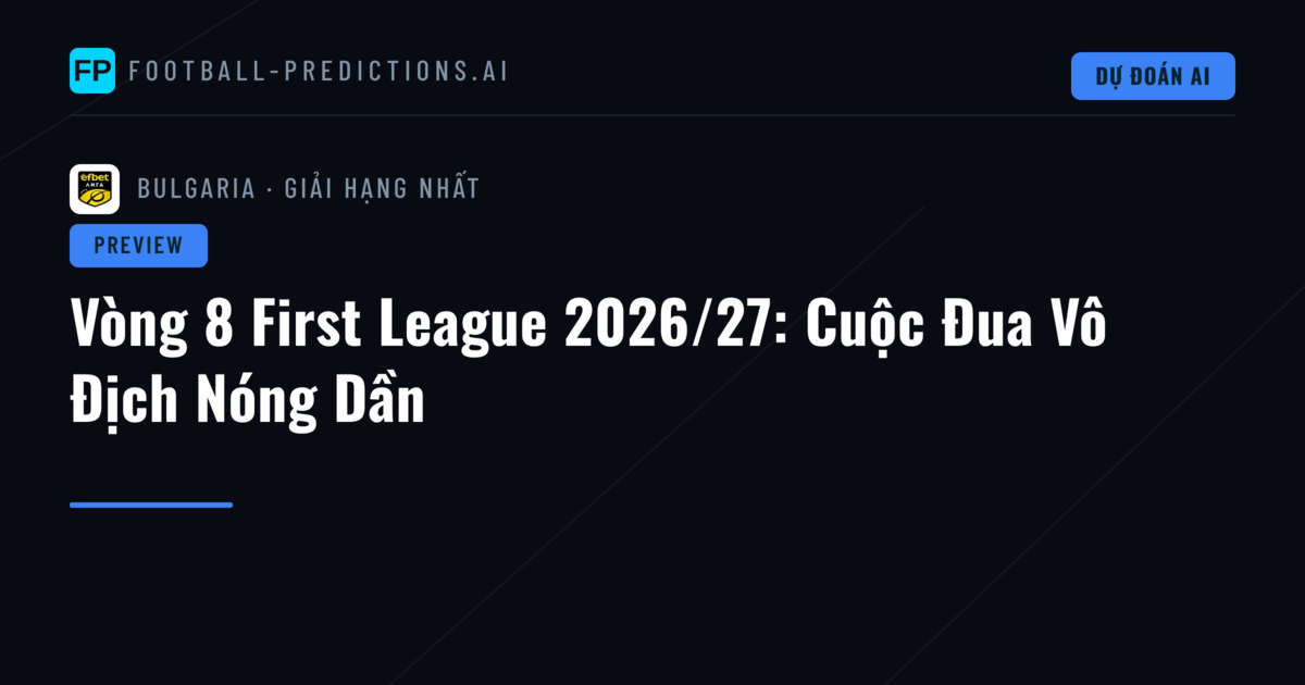 Vòng 8 First League 2026/27: Cuộc Đua Vô Địch Nóng Dần