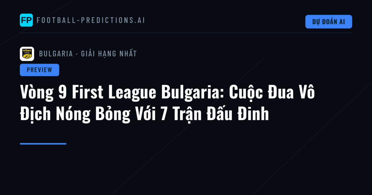 Vòng 9 First League Bulgaria: Cuộc Đua Vô Địch Nóng Bỏng Với 7 Trận Đấu Đinh