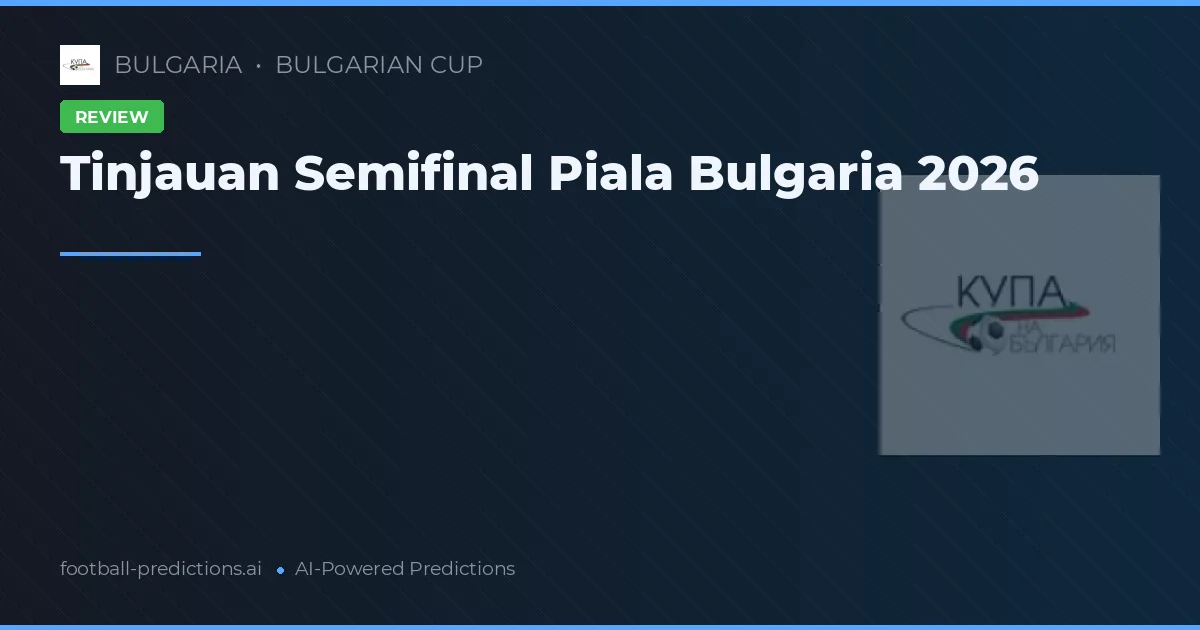 Tinjauan Semifinal Piala Bulgaria 2026