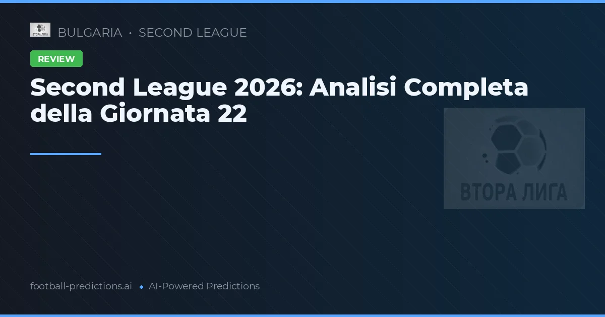 Second League 2026: Analisi Completa della Giornata 22