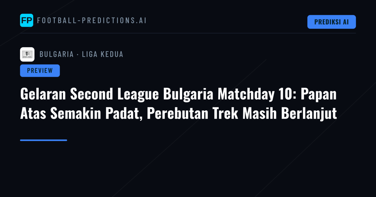 Gelaran Second League Bulgaria Matchday 10: Papan Atas Semakin Padat, Perebutan Trek Masih Berlanjut