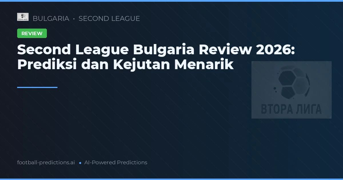 Second League Bulgaria Review 2026: Prediksi dan Kejutan Menarik