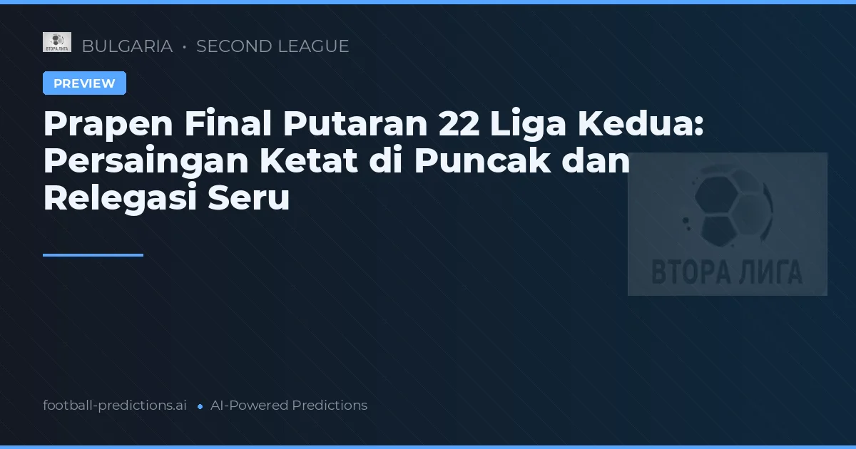 Prapen Final Putaran 22 Liga Kedua: Persaingan Ketat di Puncak dan Relegasi Seru