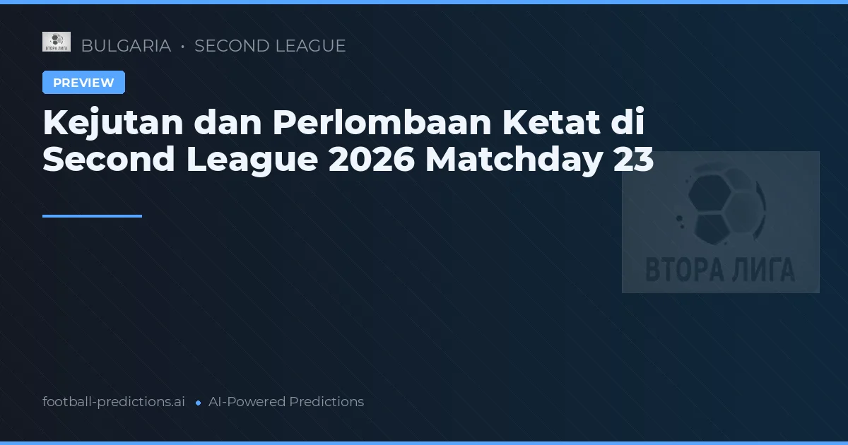 Kejutan dan Perlombaan Ketat di Second League 2026 Matchday 23