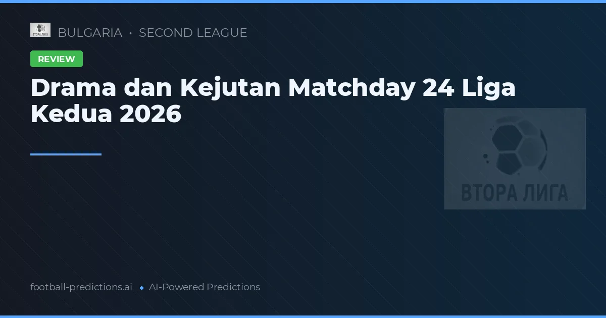 Drama dan Kejutan Matchday 24 Liga Kedua 2026